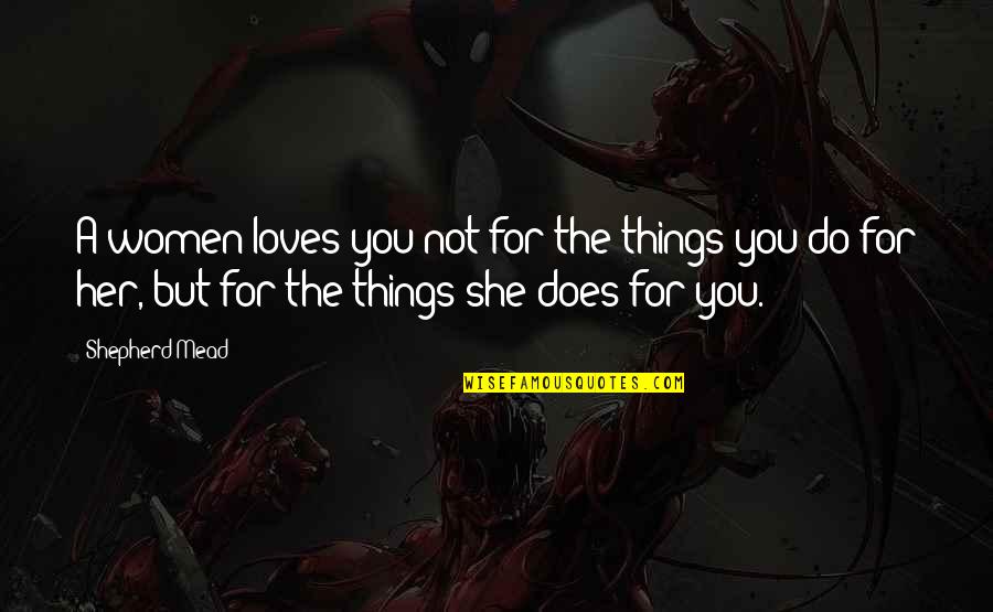 From The Shepherd In Love Quotes By Shepherd Mead: A women loves you not for the things
