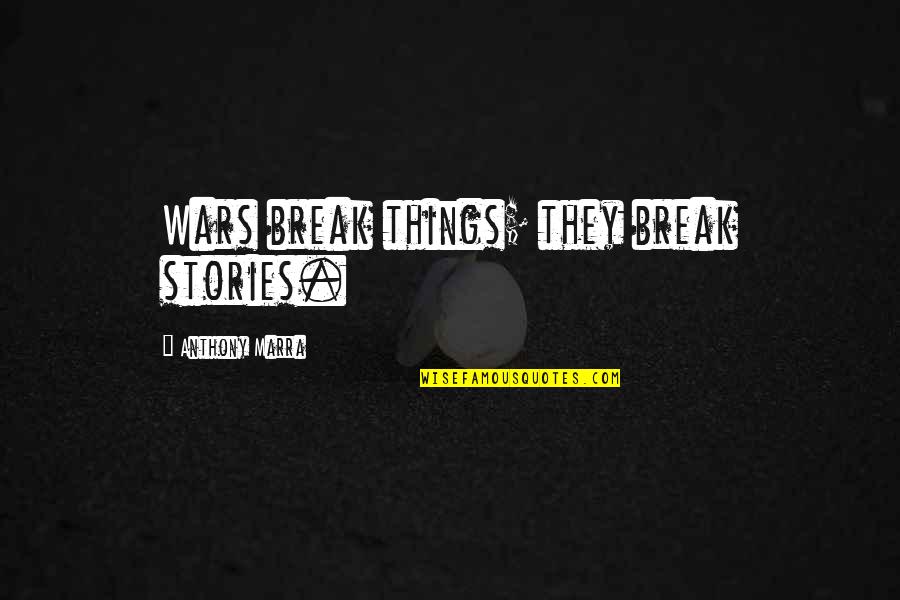 From The Song Watermarks Quotes By Anthony Marra: Wars break things; they break stories.