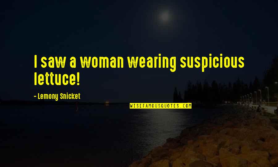 From The Song Watermarks Quotes By Lemony Snicket: I saw a woman wearing suspicious lettuce!