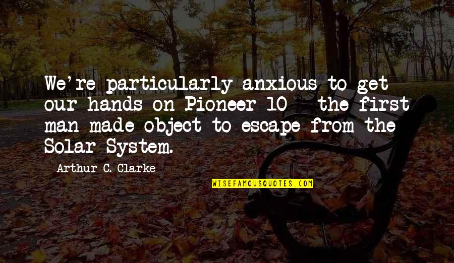 From The System Quotes By Arthur C. Clarke: We're particularly anxious to get our hands on From The System Quotes By Arthur C. Clarke: We're particularly anxious to get our hands on