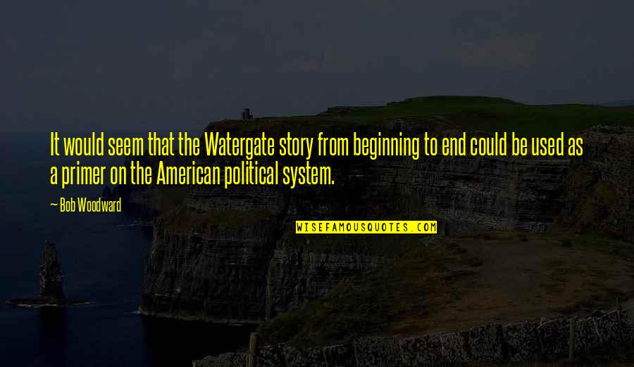 From The System Quotes By Bob Woodward: It would seem that the Watergate story from From The System Quotes By Bob Woodward: It would seem that the Watergate story from