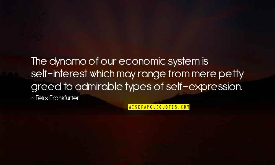 From The System Quotes By Felix Frankfurter: The dynamo of our economic system is self-interest From The System Quotes By Felix Frankfurter: The dynamo of our economic system is self-interest