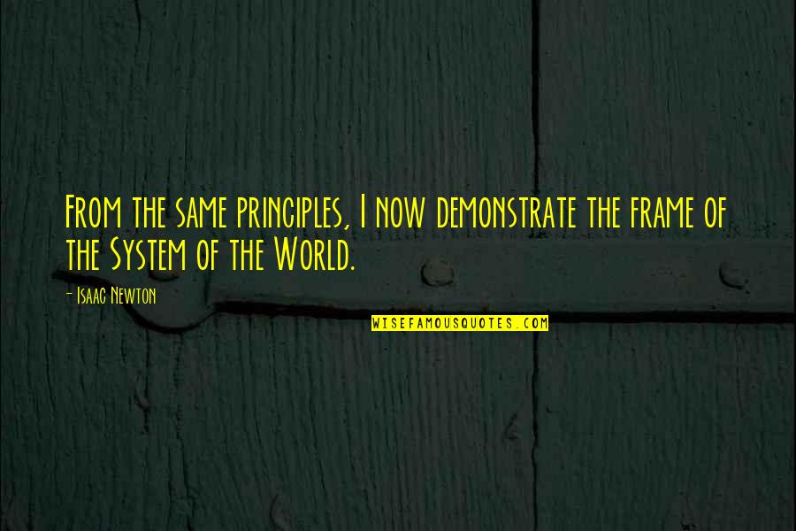 From The System Quotes By Isaac Newton: From the same principles, I now demonstrate the