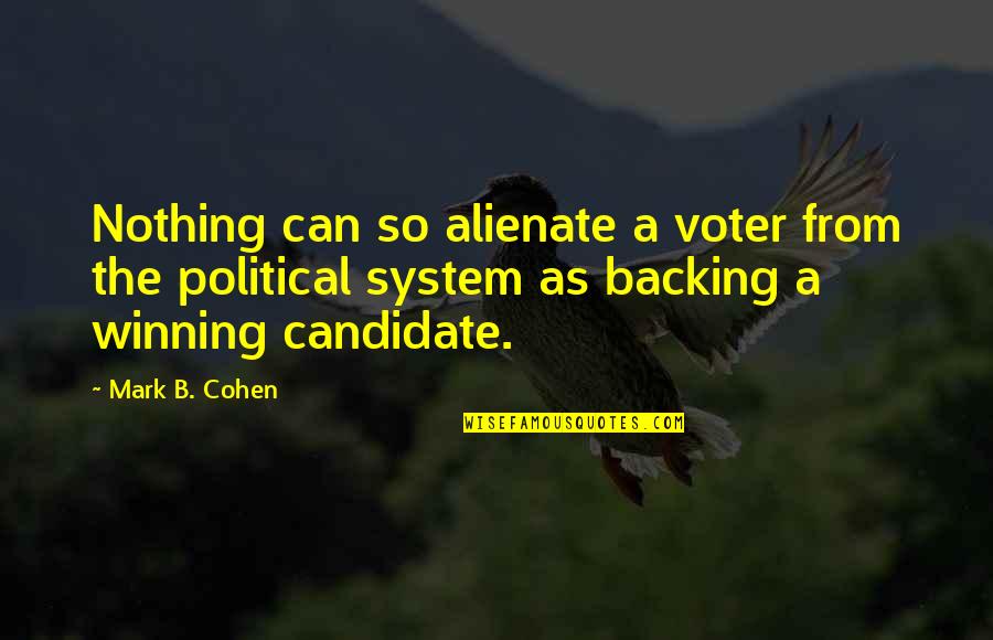 From The System Quotes By Mark B. Cohen: Nothing can so alienate a voter from the From The System Quotes By Mark B. Cohen: Nothing can so alienate a voter from the