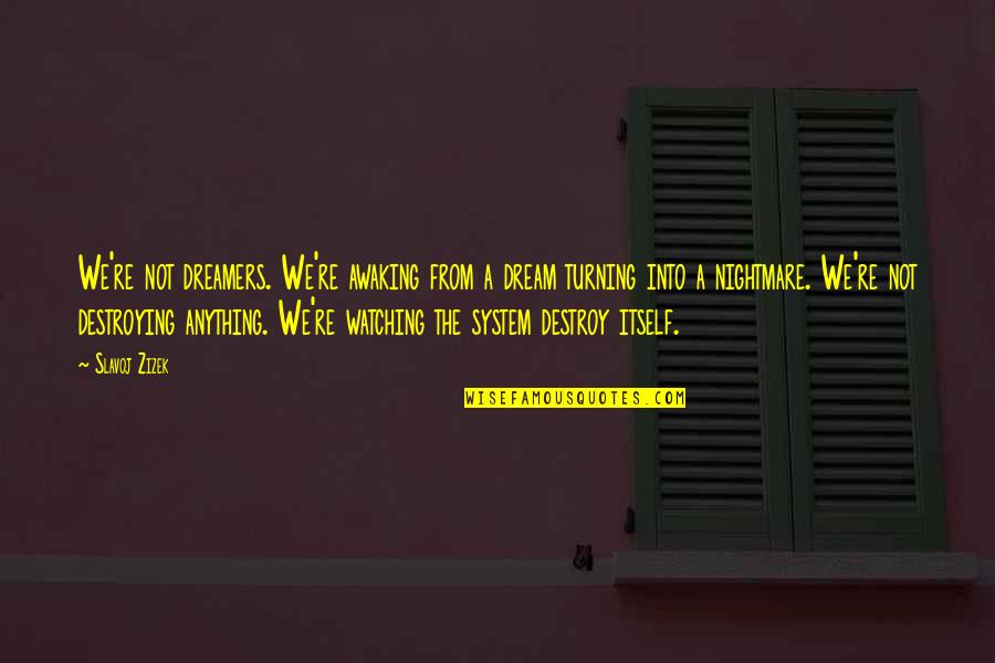 From The System Quotes By Slavoj Zizek: We're not dreamers. We're awaking from a dream From The System Quotes By Slavoj Zizek: We're not dreamers. We're awaking from a dream