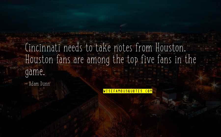 From The Top Quotes By Adam Dunn: Cincinnati needs to take notes from Houston. Houston