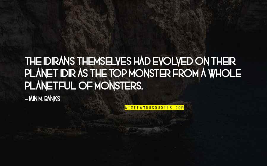 From The Top Quotes By Iain M. Banks: The Idirans themselves had evolved on their planet