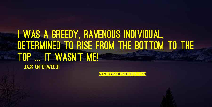 From The Top Quotes By Jack Unterweger: I was a greedy, ravenous individual, determined to