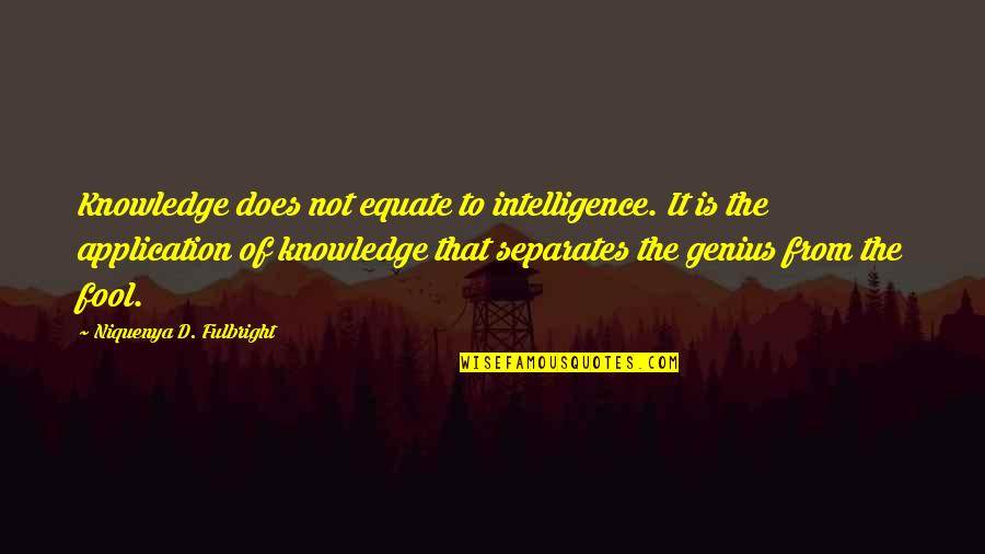 From The Top Quotes By Niquenya D. Fulbright: Knowledge does not equate to intelligence. It is