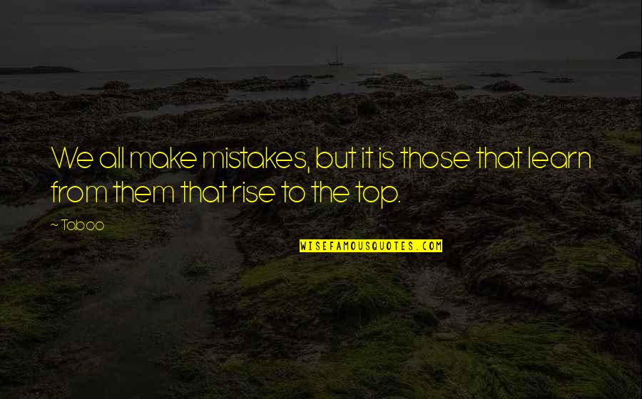 From The Top Quotes By Taboo: We all make mistakes, but it is those