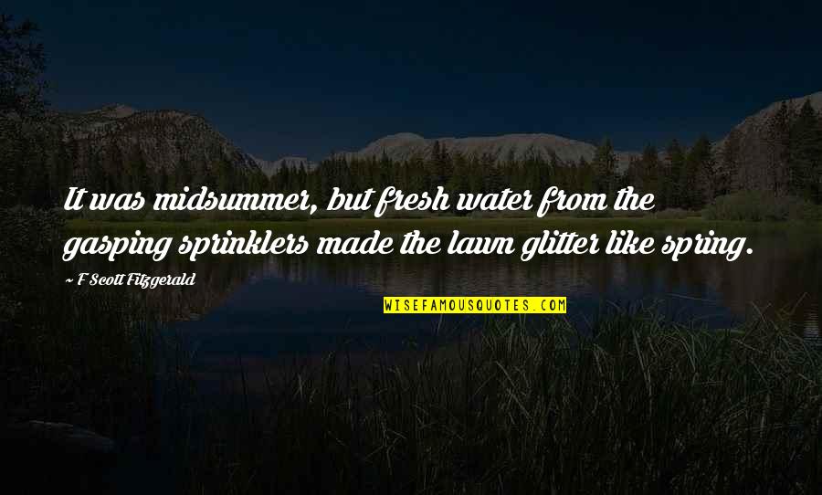 From The Water Quotes By F Scott Fitzgerald: It was midsummer, but fresh water from the
