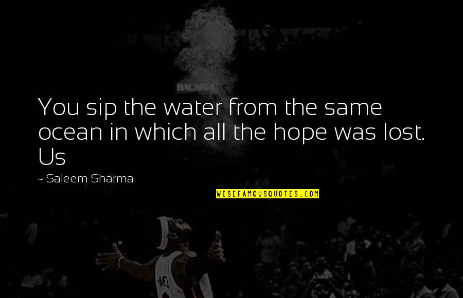 From The Water Quotes By Saleem Sharma: You sip the water from the same ocean