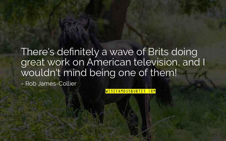 From The Wave In The Mind Quotes By Rob James-Collier: There's definitely a wave of Brits doing great