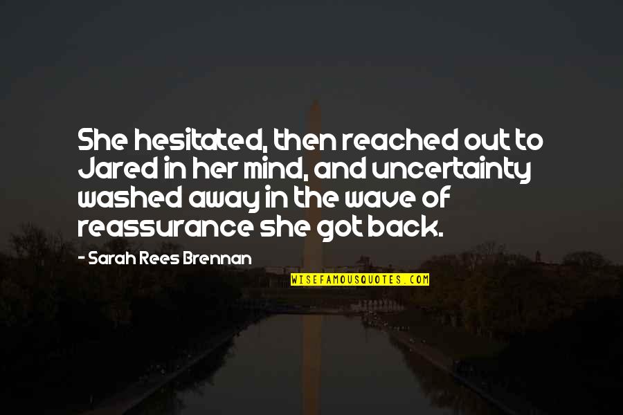 From The Wave In The Mind Quotes By Sarah Rees Brennan: She hesitated, then reached out to Jared in