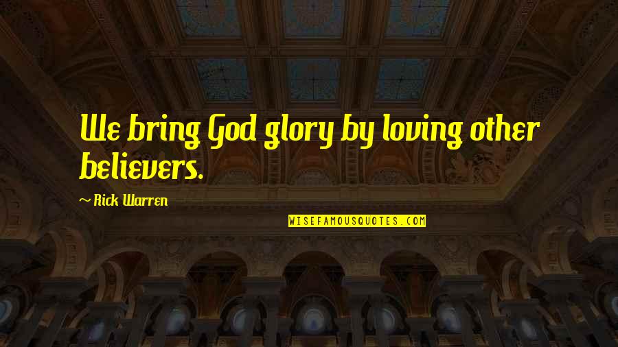 From The Wild Palms Quotes By Rick Warren: We bring God glory by loving other believers.