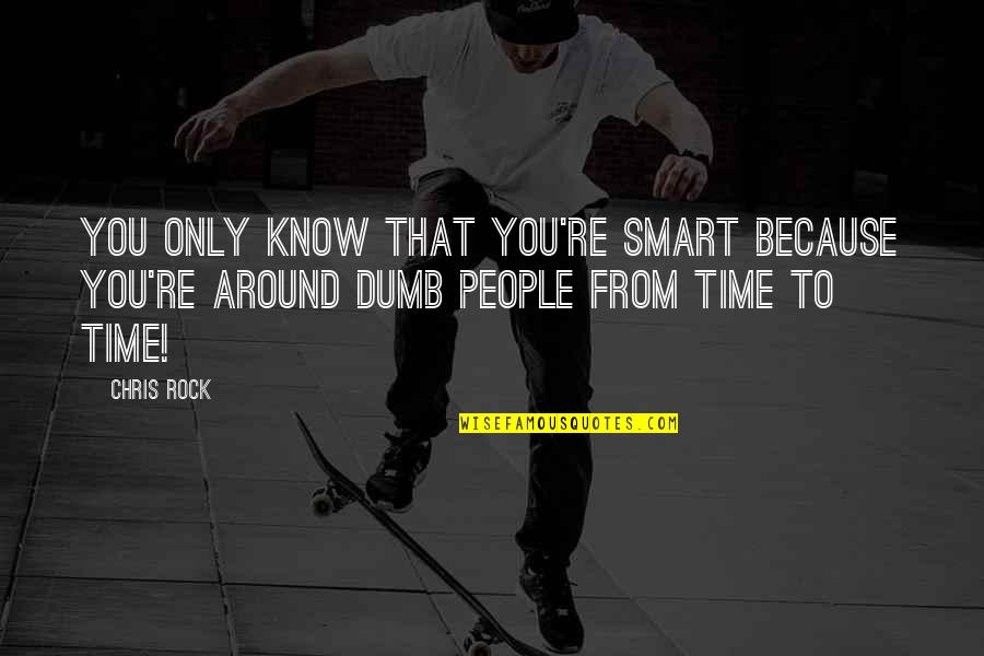 From Time Quotes By Chris Rock: You only know that you're smart because you're