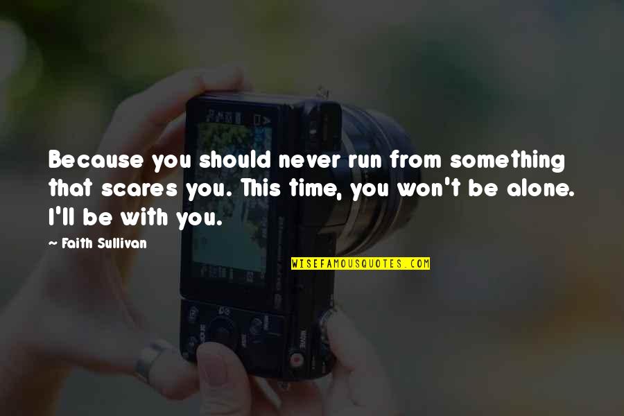 From Time Quotes By Faith Sullivan: Because you should never run from something that