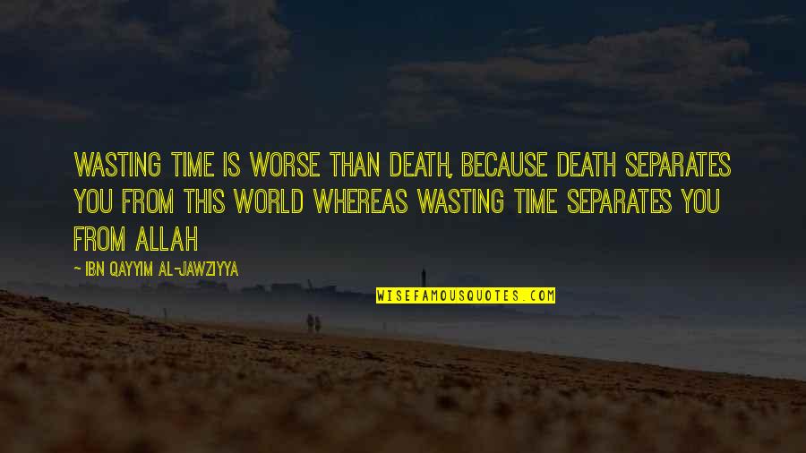 From Time Quotes By Ibn Qayyim Al-Jawziyya: Wasting time is worse than death, because death
