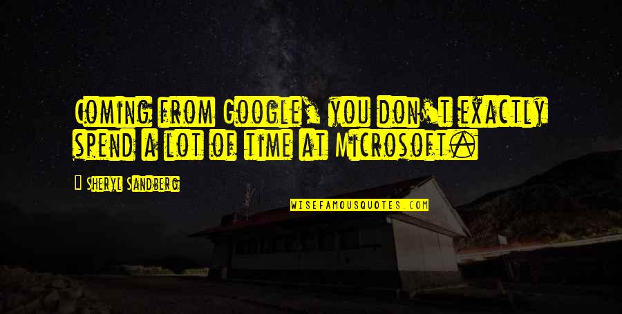 From Time Quotes By Sheryl Sandberg: Coming from Google, you don't exactly spend a