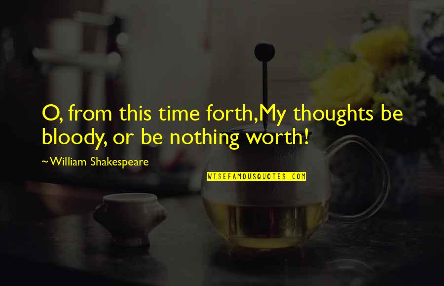 From Time Quotes By William Shakespeare: O, from this time forth,My thoughts be bloody,