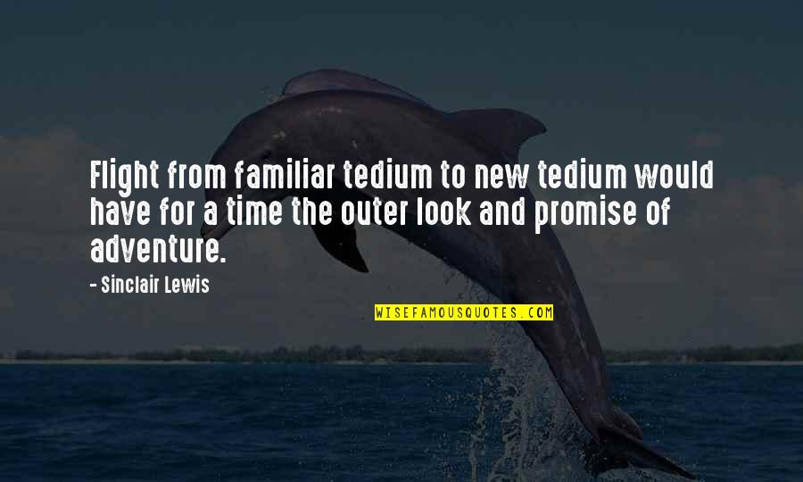 From Time To Time Quotes By Sinclair Lewis: Flight from familiar tedium to new tedium would