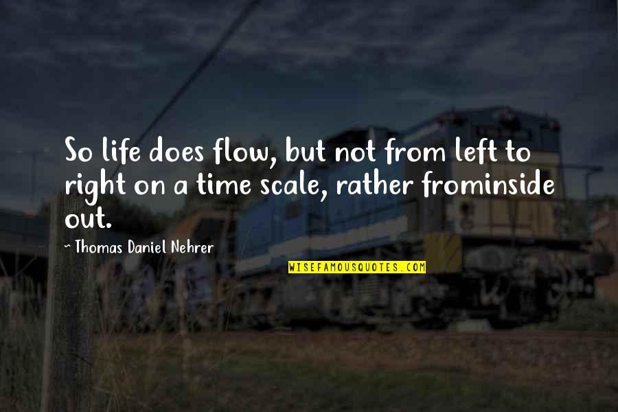 From Time To Time Quotes By Thomas Daniel Nehrer: So life does flow, but not from left From Time To Time Quotes By Thomas Daniel Nehrer: So life does flow, but not from left