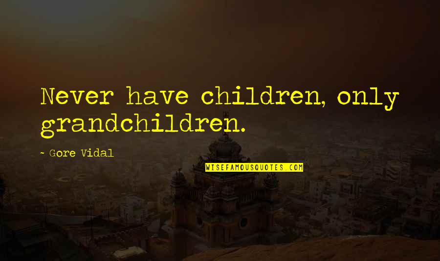 From Tragedy Comes Triumph Quotes By Gore Vidal: Never have children, only grandchildren.