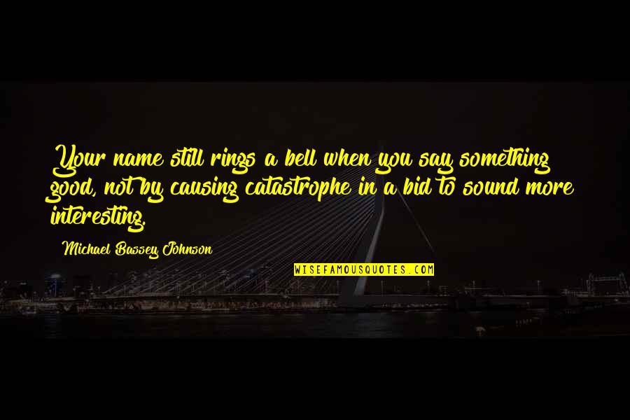 From Tragedy Comes Triumph Quotes By Michael Bassey Johnson: Your name still rings a bell when you