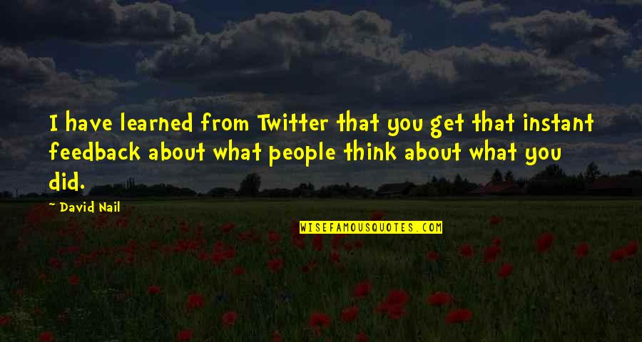 From Twitter Quotes By David Nail: I have learned from Twitter that you get