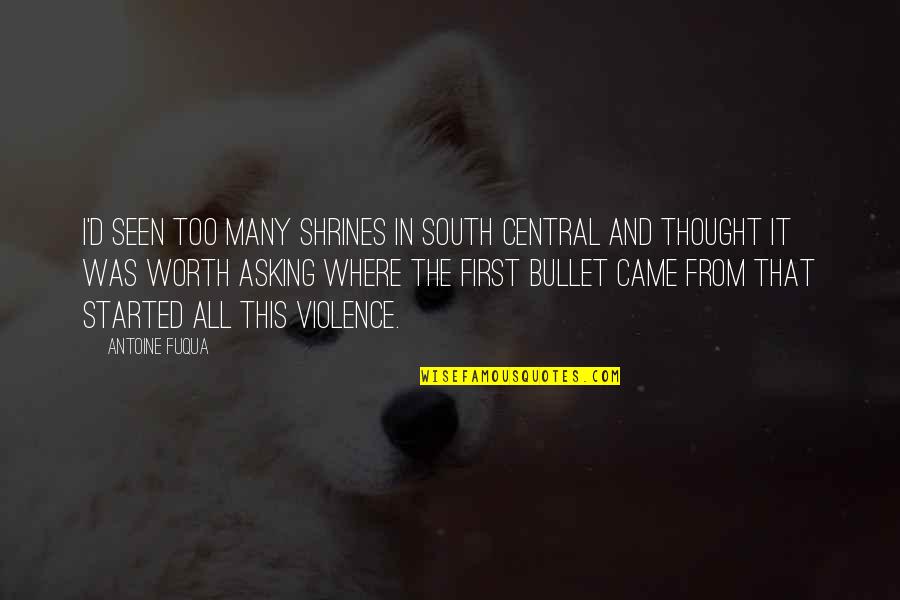 From Where It All Started Quotes By Antoine Fuqua: I'd seen too many shrines in South Central From Where It All Started Quotes By Antoine Fuqua: I'd seen too many shrines in South Central