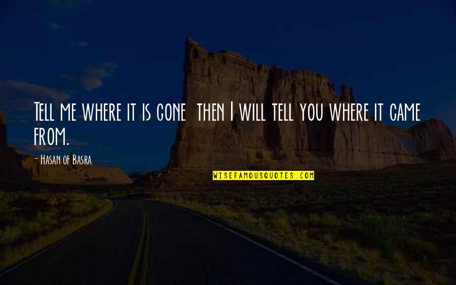 From Where Quotes By Hasan Of Basra: Tell me where it is gone then I From Where Quotes By Hasan Of Basra: Tell me where it is gone then I