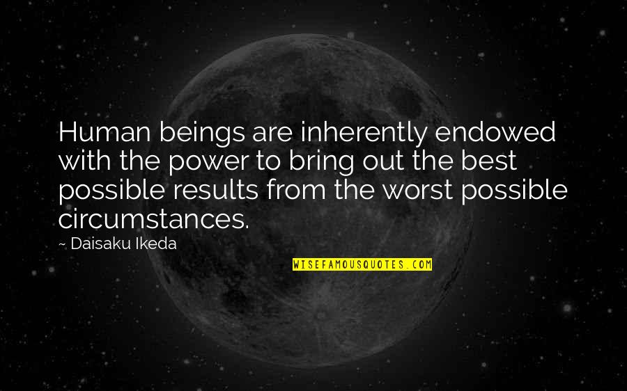 From Worst To Best Quotes By Daisaku Ikeda: Human beings are inherently endowed with the power