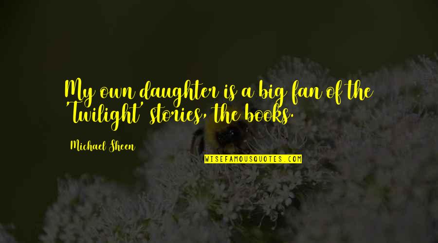 From Your Daughter Quotes By Michael Sheen: My own daughter is a big fan of