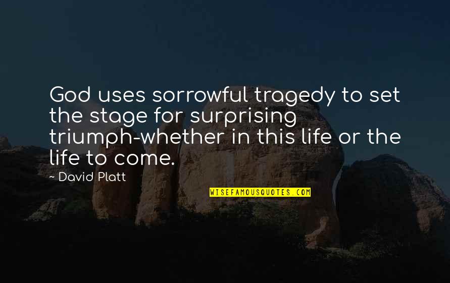 From1 Quotes By David Platt: God uses sorrowful tragedy to set the stage