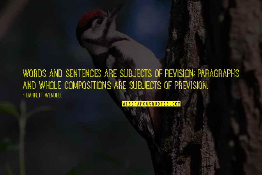 Fromages Du Quotes By Barrett Wendell: Words and sentences are subjects of revision; paragraphs
