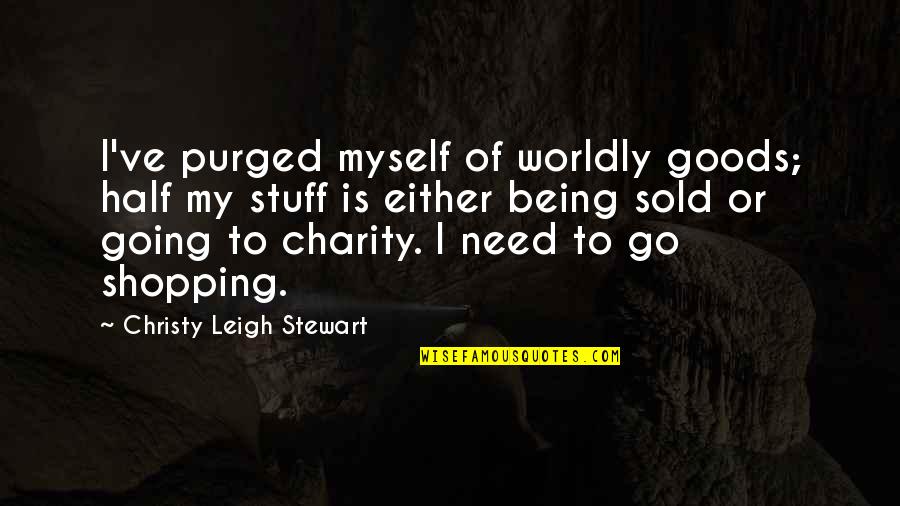 Fromages Quotes By Christy Leigh Stewart: I've purged myself of worldly goods; half my