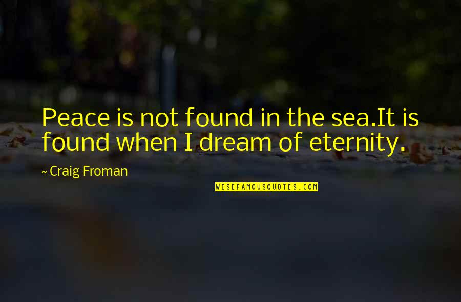 Froman Quotes By Craig Froman: Peace is not found in the sea.It is