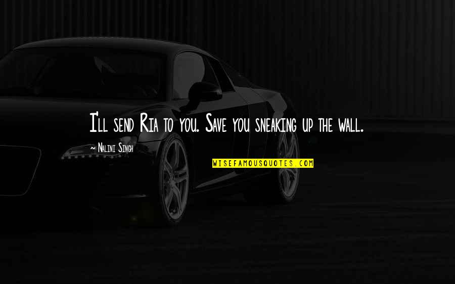 Fromcorrespondencewdfw Quotes By Nalini Singh: I'll send Ria to you. Save you sneaking Fromcorrespondencewdfw Quotes By Nalini Singh: I'll send Ria to you. Save you sneaking