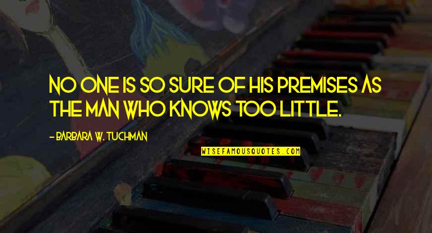 Fromelles Quotes By Barbara W. Tuchman: No one is so sure of his premises Fromelles Quotes By Barbara W. Tuchman: No one is so sure of his premises