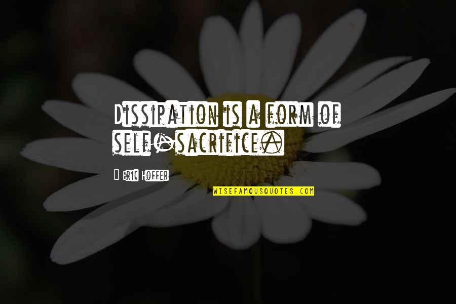 Fromelles Quotes By Eric Hoffer: Dissipation is a form of self-sacrifice. Fromelles Quotes By Eric Hoffer: Dissipation is a form of self-sacrifice.