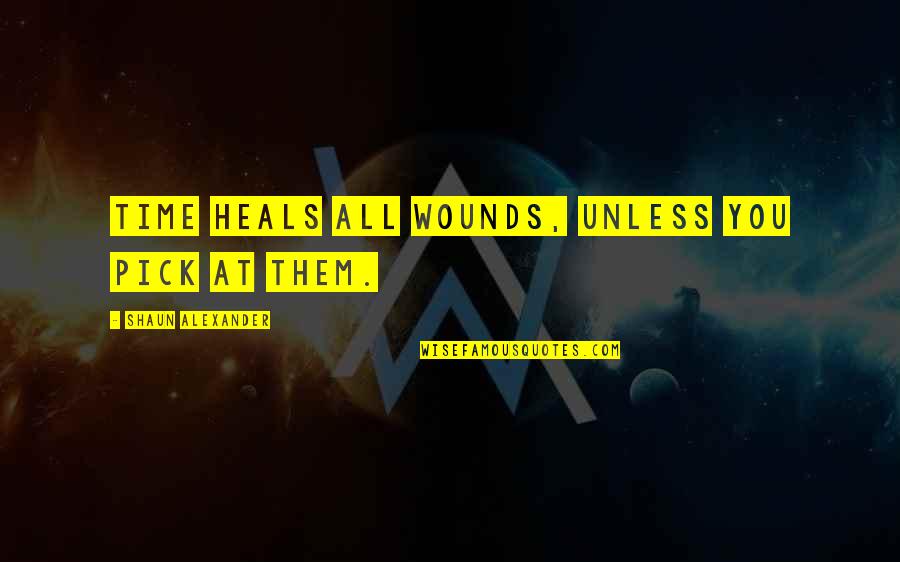 Fromelles Quotes By Shaun Alexander: Time heals all wounds, unless you pick at Fromelles Quotes By Shaun Alexander: Time heals all wounds, unless you pick at