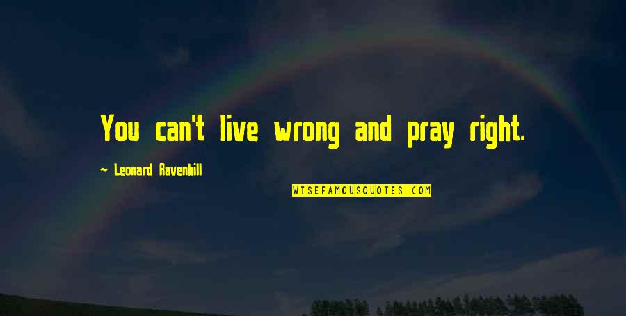 Fromenteau Grapes Quotes By Leonard Ravenhill: You can't live wrong and pray right.