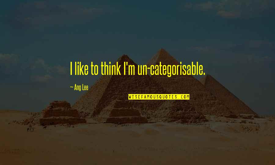 Fromet Laisse Quotes By Ang Lee: I like to think I'm un-categorisable. Fromet Laisse Quotes By Ang Lee: I like to think I'm un-categorisable.