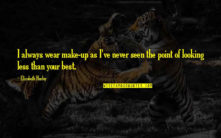 Fromet Laisse Quotes By Elizabeth Hurley: I always wear make-up as I've never seen Fromet Laisse Quotes By Elizabeth Hurley: I always wear make-up as I've never seen