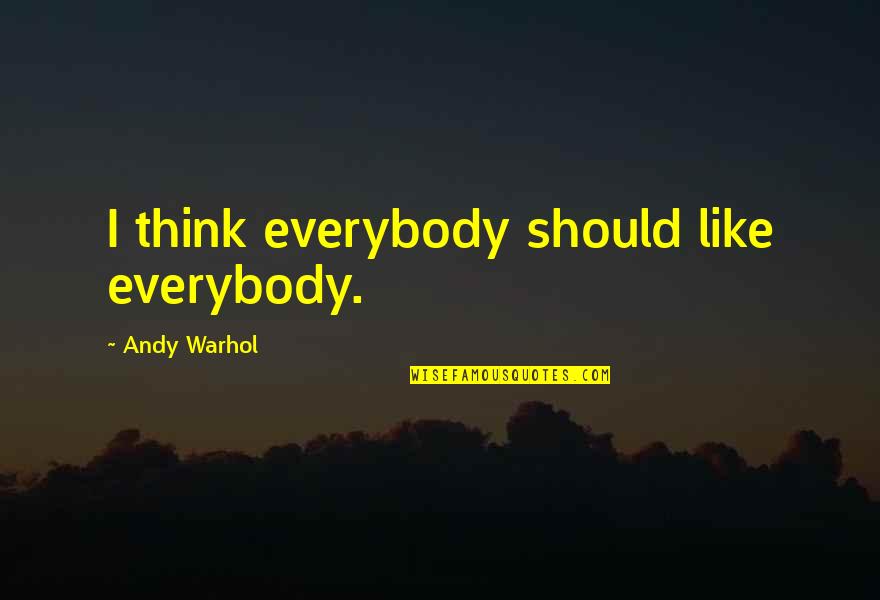 Frometa La Quotes By Andy Warhol: I think everybody should like everybody. Frometa La Quotes By Andy Warhol: I think everybody should like everybody.