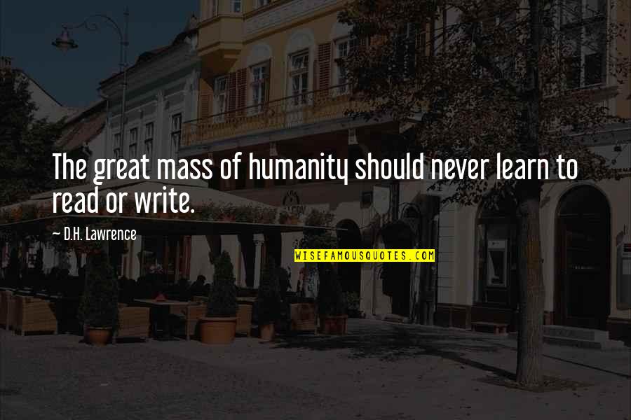 Frometa La Quotes By D.H. Lawrence: The great mass of humanity should never learn Frometa La Quotes By D.H. Lawrence: The great mass of humanity should never learn