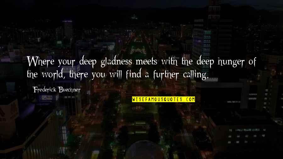 Frometa Quotes By Frederick Buechner: Where your deep gladness meets with the deep Frometa Quotes By Frederick Buechner: Where your deep gladness meets with the deep