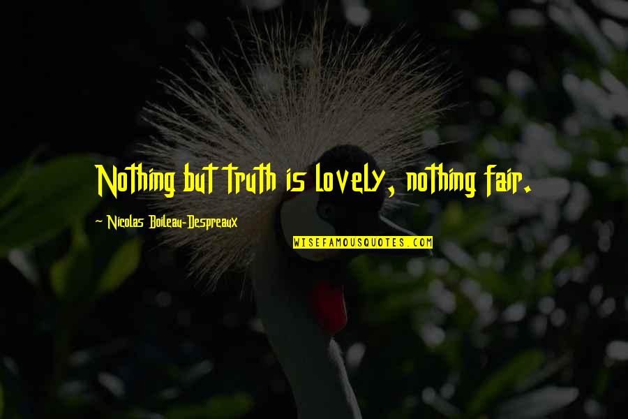 Fromholz Texas Quotes By Nicolas Boileau-Despreaux: Nothing but truth is lovely, nothing fair. Fromholz Texas Quotes By Nicolas Boileau-Despreaux: Nothing but truth is lovely, nothing fair.