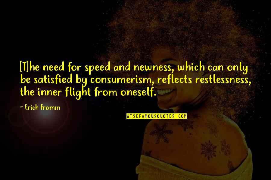 Fromm Quotes By Erich Fromm: [T]he need for speed and newness, which can