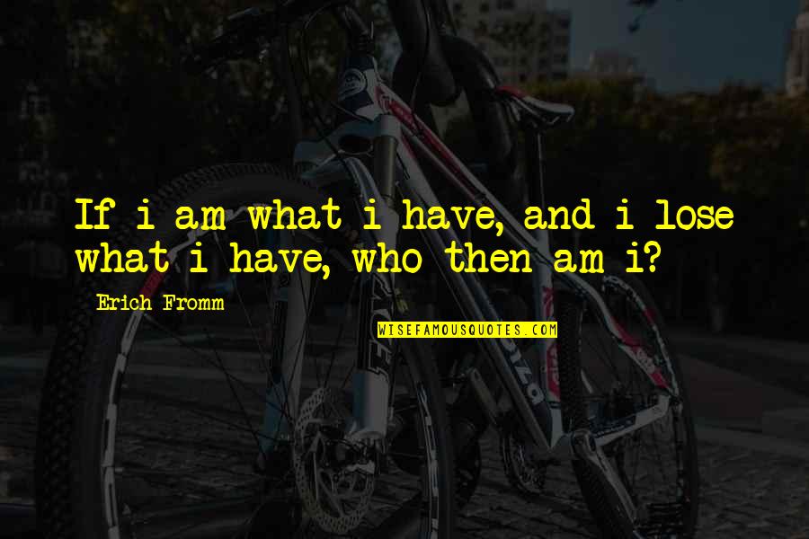 Fromm Quotes By Erich Fromm: If i am what i have, and i